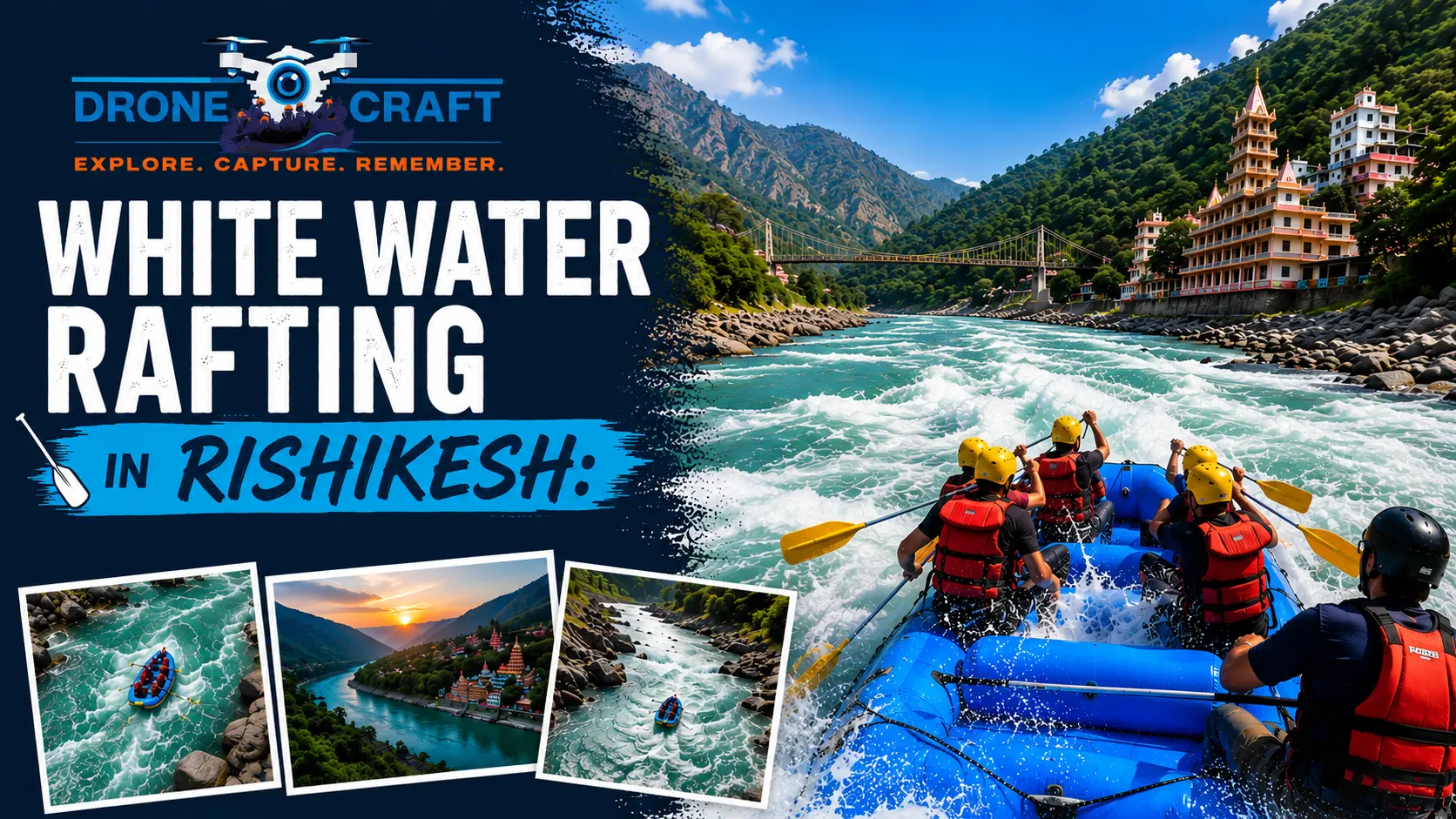 White Water Rafting in Rishikesh: Why DroneCraft Makes It an Experience You'll Never Forget